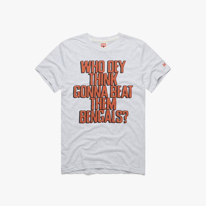 Cincinnati Bengals they gotta play us who dey think gonna beat them Bengals  shirt, hoodie, sweater and v-neck t-shirt